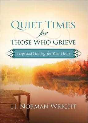 Quiet Times for Those Who Grieve - H. Norman Wright