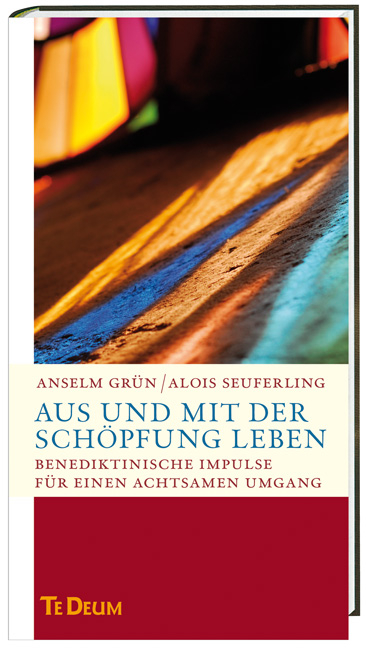 Aus und mit der Schöpfung leben - Alois Seuferling, Anselm Grün OSB