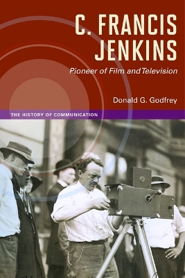 C. Francis Jenkins, Pioneer of Film and Television - Donald G. Godfrey