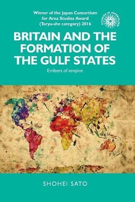 Britain and the Formation of the Gulf States - Shohei Sato