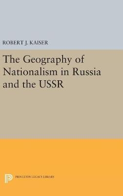 The Geography of Nationalism in Russia and the USSR - Robert J. Kaiser