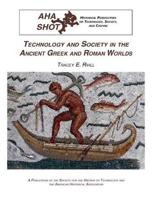 Technology and Society in the Ancient Greek and Roman Worlds - Tracey Elizabeth Rihill