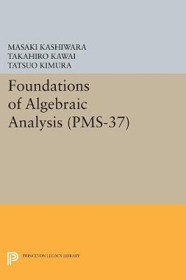 Foundations of Algebraic Analysis (PMS-37), Volume 37 - Masaki Kashiwara, Takahiro Kawai, Tatsuo Kimura