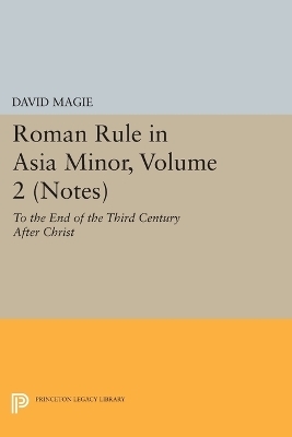 Roman Rule in Asia Minor, Volume 2 (Notes) - David Magie