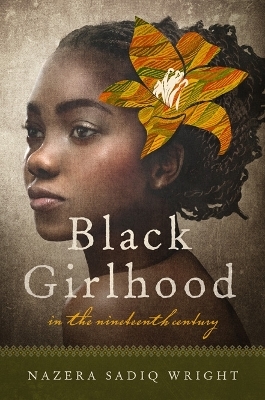 Black Girlhood in the Nineteenth Century - Nazera Sadiq Wright