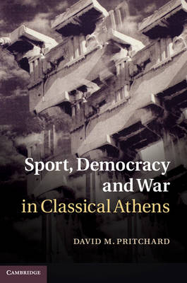 Sport, Democracy and War in Classical Athens - David M. Pritchard