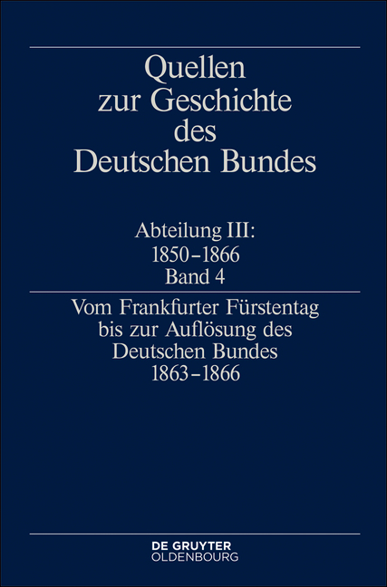 Quellen zur Geschichte des Deutschen Bundes. Quellen zur Geschichte... / Vom Frankfurter Fürstentag bis zur Auflösung des Deutschen Bundes 1863–1866