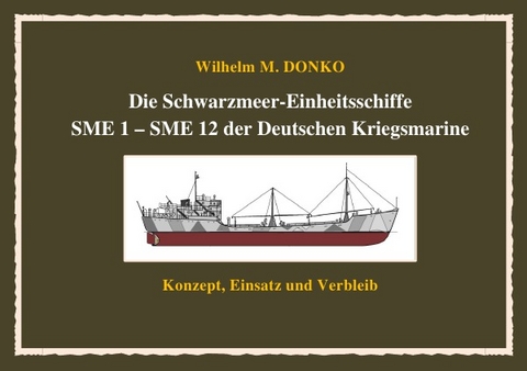 Die Schwarzmeer-Einheitsschiffe SME 1 – SME 12 der Deutschen Kriegsmarine - Wilhelm Donko