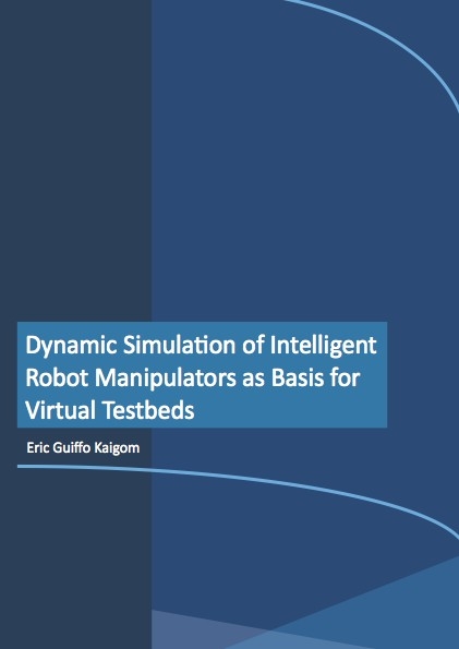 Dynamic Simulation of Intelligent Robot Manipulators as Basis for Virtual Testbeds - Eric Guiffo Kaigom