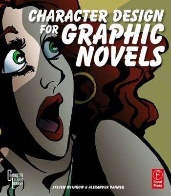 Character Design for Graphic Novels - Steven Withrow, Alexander Danner