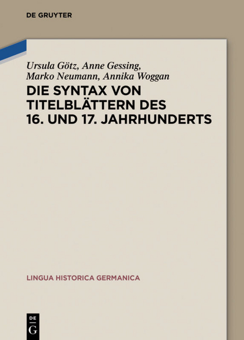 Die Syntax von Titelblättern des 16. und 17. Jahrhunderts - Ursula Götz, Anne Gessing, Marko Neumann, Annika Woggan