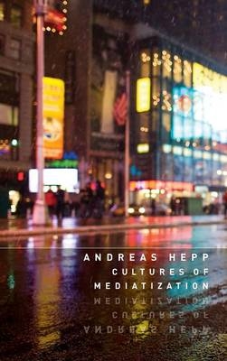 Cultures of Mediatization - Andreas Hepp