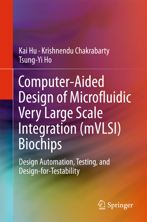 Computer-Aided Design of Microfluidic Very Large Scale Integration (mVLSI) Biochips - Kai Hu, Krishnendu Chakrabarty, Tsung-Yi Ho