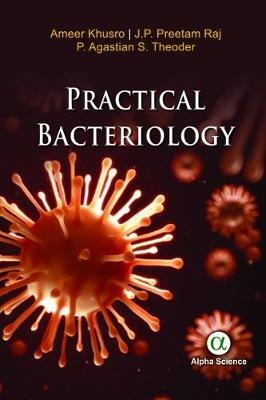 Practical Bacteriology - Ameer Khusro, J. P. Preetam Raj, P. Agastian, S. Theoder