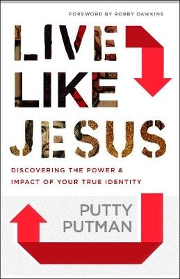 Live Like Jesus – Discover the Power and Impact of Your True Identity - Putty Putman, Robby Dawkins