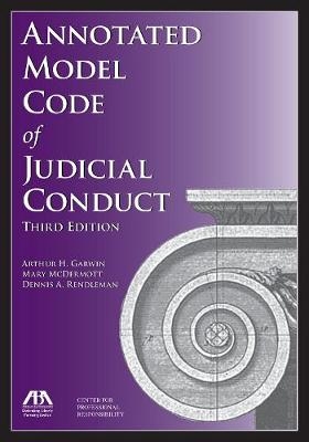 Annotated Model Code of Judicial Conduct - Arthur H. Garwin, Dennis A. Rendleman, Mary T. McDermott