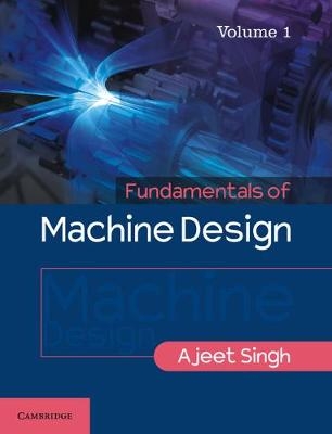 Fundamentals of Machine Design: Volume 1 - Ajeet Singh