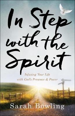 In Step with the Spirit – Infusing Your Life with God`s Presence and Power - Sarah Bowling, Robby Dawkins