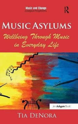 Music Asylums: Wellbeing Through Music in Everyday Life - Tia DeNora