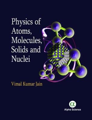 Physics of Atoms, Molecules, Solids and Nuclei - Vimal Kumar Jain