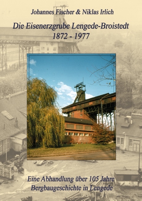 Die Eisenerzgrube Lengede-Broistedt 1872-1977 - Johannes Fischer, Niklas Irlich