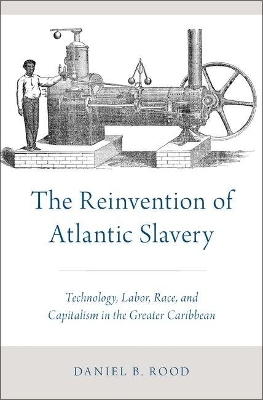 The Reinvention of Atlantic Slavery - Daniel B. Rood