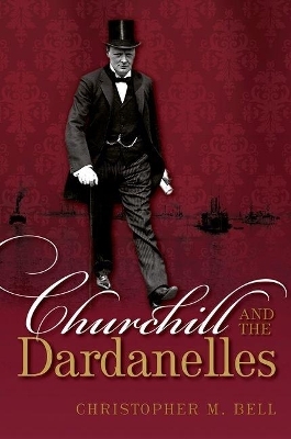 Churchill and the Dardanelles - Christopher M. Bell