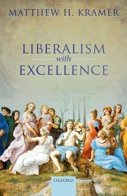 Liberalism with Excellence - Matthew H. Kramer