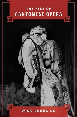 The Rise of Cantonese Opera - Wing Chung Ng