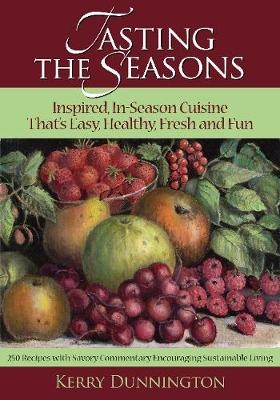 Tasting The Seasons: Inspired In-Season Cuisine That's Easy, Healthy, Fresh and Fun - Kerry Dunnington