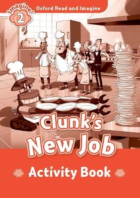 Oxford Read and Imagine: Level 2:: Clunk's New Job activity book - Paul Shipton