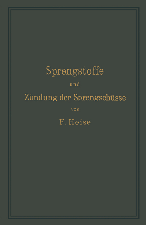 Sprengstoffe und Zündung der Sprengschüsse, mit besonderer Berücksichtigung der Schlagwetter- und Kohlenstaubgefahr auf Steinkohlengruben - F. Heise