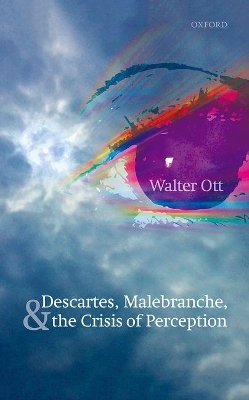 Descartes, Malebranche, and the Crisis of Perception - Walter Ott