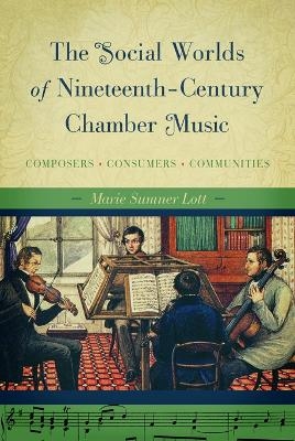 The Social Worlds of Nineteenth-Century Chamber Music - Marie Sumner Lott