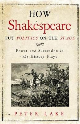 How Shakespeare Put Politics on the Stage - Peter Lake