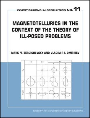 Magnetotellurics in the Context of Theory of Ill-Posed Problems - Mark N. Berdichevsky, Vladimir I. Dmitriev