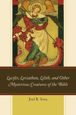 Lucifer, Leviathan, Lilith, and other Mysterious Creatures of the Bible - Joel R. Soza