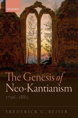 The Genesis of Neo-Kantianism, 1796-1880 - Frederick C. Beiser