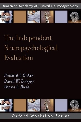The Independent Neuropsychological Evaluation - Howard J. Oakes, David W. Lovejoy, Shane S. Bush