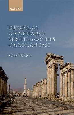 Origins of the Colonnaded Streets in the Cities of the Roman East - Ross Burns