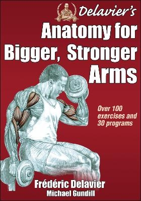 Delavier's Anatomy for Bigger, Stronger Arms - Frederic Delavier, Michael Gundill
