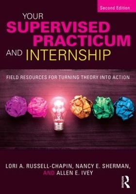 Your Supervised Practicum and Internship - Lori A. Russell-Chapin, Nancy E. Sherman, Allen E. Ivey
