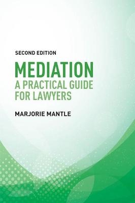 Mediation: A Practical Guide for Lawyers - Marjorie Mantle