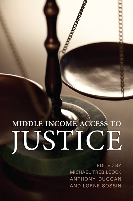 Middle Income Access to Justice - Michael J. Trebilcock, Anthony Duggan, Lorne Sossin