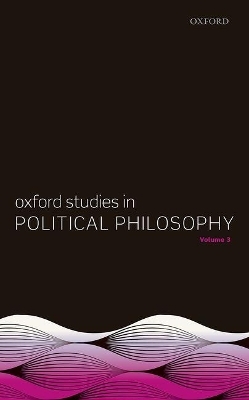 Oxford Studies in Political Philosophy, Volume 3 - 