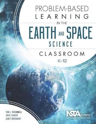 Problem-Based Learning in the Earth and Space Science Classroom, K–12 - Tom J. McConnell, Joyce Parker, Janet Eberhardt