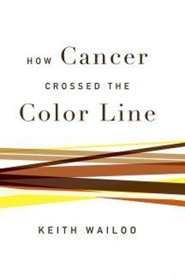 How Cancer Crossed the Color Line - Keith Wailoo