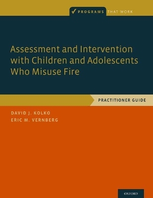 Assessment and Intervention with Children and Adolescents Who Misuse Fire - David J. Kolko, Eric M. Vernberg