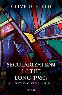 Secularization in the Long 1960s - Clive D. Field