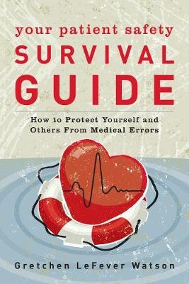 Your Patient Safety Survival Guide - Gretchen Lefever Watson